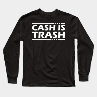 Cash Is Trash Long Sleeve T-Shirt